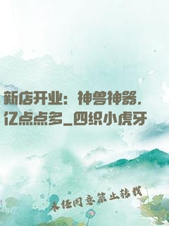 新店开业：神兽神器，亿点点多