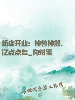 新店开业：神兽神器，亿点点多