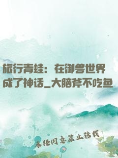 旅行青蛙：在御兽世界成了神话