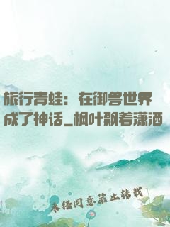 旅行青蛙：在御兽世界成了神话