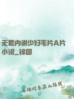 无套内谢少妇毛片A片小说