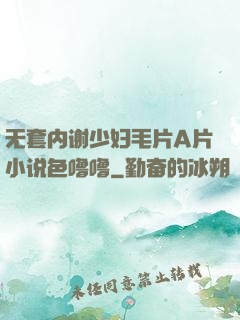 无套内谢少妇毛片A片小说色噜噜