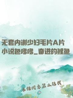 无套内谢少妇毛片A片小说色噜噜