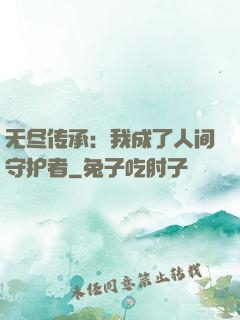 无尽传承：我成了人间守护者