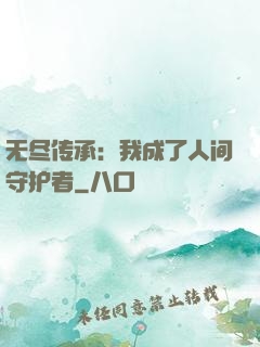 无尽传承：我成了人间守护者