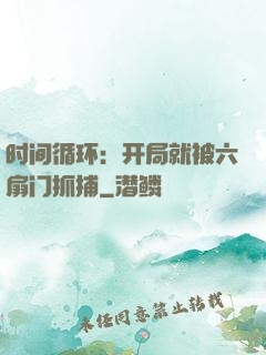 时间循环：开局就被六扇门抓捕