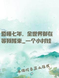 昏睡七年，全世界都在等我醒来