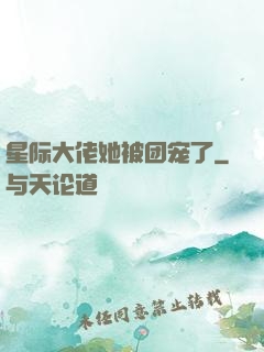 星际大佬她被团宠了