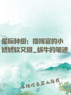星际种田：指挥官的小娇娇软又甜