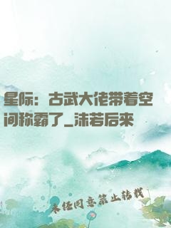 星际：古武大佬带着空间称霸了
