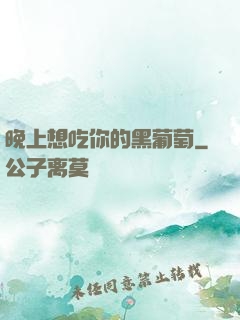 晚上想吃你的黑葡萄