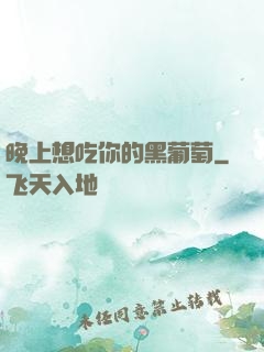 晚上想吃你的黑葡萄