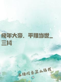 晚年大帝，平推当世