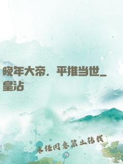 晚年大帝，平推当世