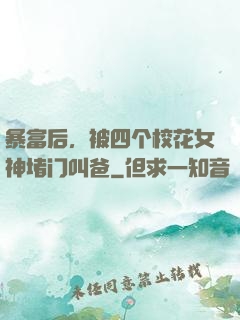暴富后，被四个校花女神堵门叫爸