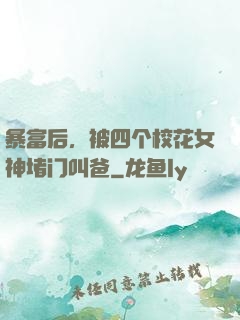 暴富后，被四个校花女神堵门叫爸