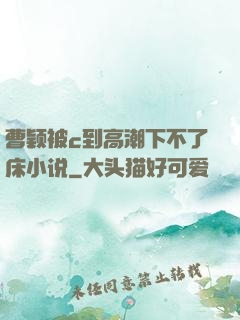 曹颖被c到高潮下不了床小说