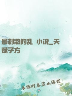 最刺激的乱惀小说