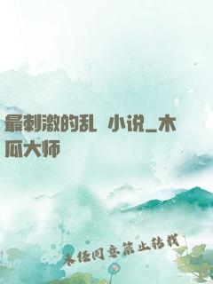 最刺激的乱惀小说
