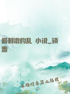 最刺激的乱惀小说