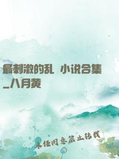 最刺激的乱惀小说合集