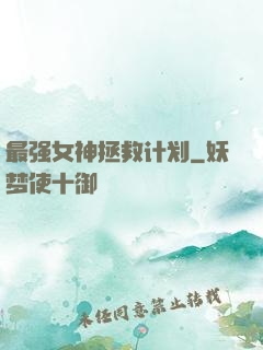最强女神拯救计划