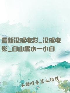 最新伦理电影_伦理电影