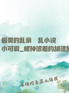 最爽的乱亲嫲嫲乱小说小可爱