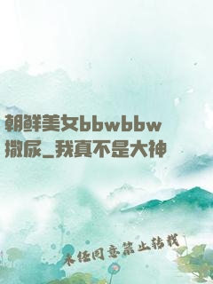朝鲜美女bbwbbw撒尿