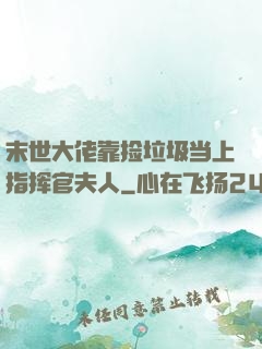 末世大佬靠捡垃圾当上指挥官夫人