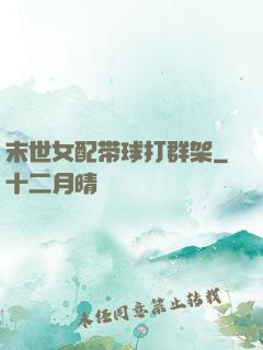 末世女配带球打群架