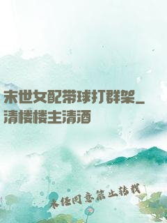 末世女配带球打群架