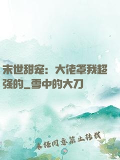 末世甜宠：大佬罩我超强的