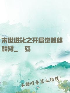 末世进化之开局觉醒麒麟臂
