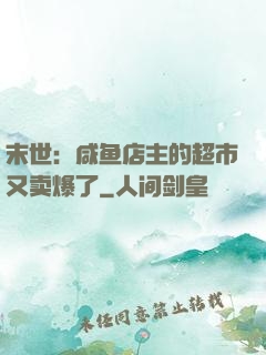 末世：咸鱼店主的超市又卖爆了