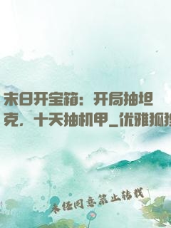 末日开宝箱：开局抽坦克，十天抽机甲