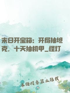 末日开宝箱：开局抽坦克，十天抽机甲
