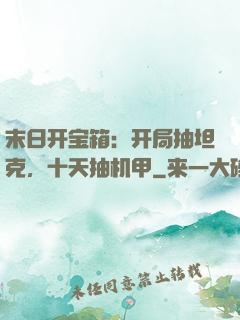 末日开宝箱：开局抽坦克，十天抽机甲