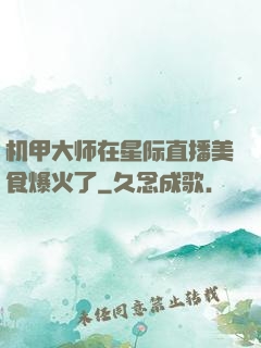 机甲大师在星际直播美食爆火了
