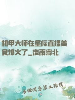 机甲大师在星际直播美食爆火了