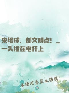 来地球，都文明点！