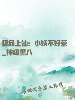 极品上仙：小妖不好惹