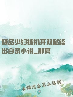 极品少妇被扒开双腿躁出白浆小说