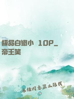 极品白嫩小泬10P