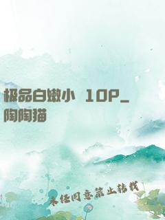 极品白嫩小泬10P