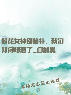 校花女神别脑补，我们双向暗恋了