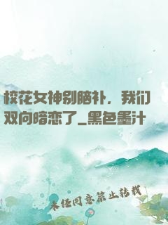校花女神别脑补，我们双向暗恋了