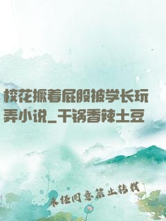 校花撅着屁股被学长玩弄小说