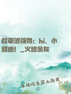 校草很强势：hi，小甜心！