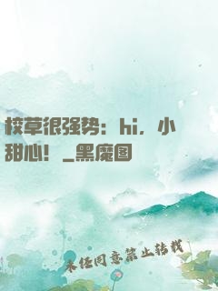 校草很强势：hi，小甜心！